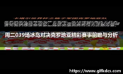 周二039场冰岛对决克罗地亚精彩赛事前瞻与分析